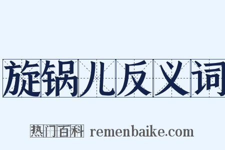 旋锅儿反义词是什么意思的图片